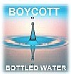 Boycott Bottled Water! Truth and Humor, Click here!